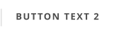 BUTTON TEXT 2